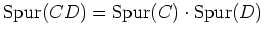 $ {\operatorname{Spur}}(CD) =
{\operatorname{Spur}}(C)\cdot
{\operatorname{Spur}}(D)$