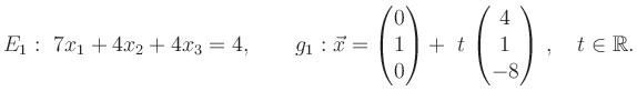 $\displaystyle E_1: \ 7x_1+4x_2+4x_3=4,\qquad g_1:
\vec{x}=\begin{pmatrix}0\\ 1...
...hickspace
t\,\begin{pmatrix}4\\ 1\\ -8\end{pmatrix}\,, \quad t\in\mathbb{R}.
$