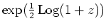 $ \mbox{$\exp(\frac{1}{2}\,{\operatorname{Log}}(1+z))$}$