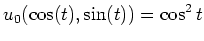$ \mbox{$\displaystyle
u_0(\cos(t),\sin(t)) = \cos^2 t
$}$