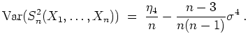 $ \mbox{$\displaystyle
{\operatorname{Var}}(S_n^2(X_1,\dots,X_n)) \;=\; \frac{\eta_4}{n} - \frac{n-3}{n(n-1)}\vspace*{1mm}\sigma^4\;.
$}$