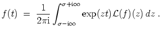 $ \mbox{$\displaystyle
f(t)\; =\; \frac{1}{2\pi\mathrm{i}} \int_{\sigma - \math...
...gma + \mathrm{i}\infty} \exp(z t){\operatorname{\mathcal{L}}}(f)(z)\, dz\; .
$}$