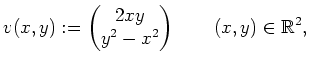 $\displaystyle v(x,y):=
\begin{pmatrix}
2xy\\
y^2-x^2
\end{pmatrix}\qquad (x,y) \in \mathbb{R}^2,
$