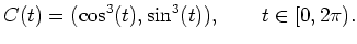 $\displaystyle C(t)= (\cos^{3}(t),\sin^{3}(t)),\qquad t\in [0,2\pi). $