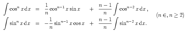 $\displaystyle \begin{array}{lllll}
{\displaystyle
\par
\int \cos^{n}x\, {\rm d}...
...c{n-1}{n} \int \sin^{n-2}x\, {\rm d}x.}
\end{array} \quad (n \in \NN, n\geq 2) $