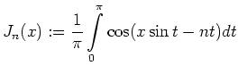 $ \displaystyle
J_n(x) := \frac{1}{\pi}\int\limits_0^\pi
{\cos(x\sin t - nt)}dt$