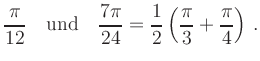 $\displaystyle \frac{\pi}{12}
\quad {\rm und} \quad
\frac{7\pi}{24} = \frac{1}{2}\left(\frac{\pi}{3}+\frac{\pi}{4}\right)\,.
$