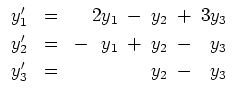 $\displaystyle \begin{array}
{rcr@{\hspace{0.2cm}}c@{\hspace{0.2cm}}r@
{\hspac...
...\ y_1 & + & y_2 & - & y_3 \\ [0.1cm]
y_3' & = & & & y_2 & - & y_3 \end{array} $