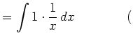 $\displaystyle = \int 1\cdot\frac{1}{x}\,dx \qquad\qquad($