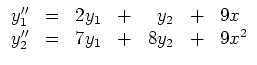 $\displaystyle \begin{array}{rcrcrcl}
y_1'' & = & 2y_1 & + & y_2 & + & 9x\\
y_2'' & = & 7y_1 & + & 8y_2 & + & 9x^2
\end{array}$