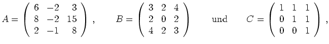 $\displaystyle A = \left(\begin{array}{rrr}
6 & -2 & 3 \\
8 & -2 & 15 \\
2 ...
...n{array}{rrr}
1 & 1 & 1 \\
0 & 1 & 1 \\
0 & 0 & 1
\end{array}\right)\,,
$