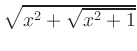 $ \sqrt{x^2+\sqrt{x^2+1}}$
