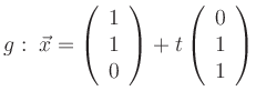 $\displaystyle g:\; \vec{x} =
\left(\begin{array}{c}
1\\ 1\\ 0
\end{array}\right)
+
t
\left(\begin{array}{c}
0\\ 1\\ 1
\end{array}\right)
$