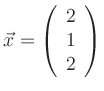 $ \vec{x} =
\left(\begin{array}{c} 2\\ 1\\ 2 \end{array}\right)$