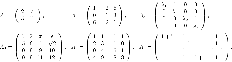 \begin{displaymath}
\begin{array}{lll}
A_1=\left( \begin{array}{cc} 2 & 7 \\ 5 ...
...1 & 1 & 1+{\mathrm{i}} & 1 \end{array} \right) .
\end{array}
\end{displaymath}