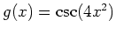 $ g(x)=\csc(4x^2)$