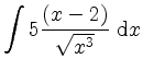$ \displaystyle \int 5 \frac{(x-2)}{\sqrt{x^3}} \; \mathrm{d} x$