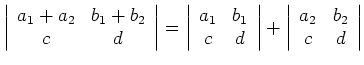 $\displaystyle \left\vert\begin{array}{cc} a_1+a_2 & b_1+b_2 \\
c & d \end{arra...
...ght\vert+\left\vert\begin{array}{cc} a_2 & b_2 \\ c & d
\end{array}\right\vert $