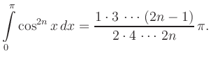 $\displaystyle \int\limits_0^{\pi} \cos^{2n} x\, dx = \frac{1\cdot 3\,\cdots\,(2n-1)}{2\cdot
4\,\cdots\, 2n}\,\pi.
$