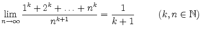 $\displaystyle \lim_{n\to \infty} \frac{1^k+2^k+\ldots+n^k}{n^{k+1}} = \frac{1}{k+1} \hspace{1 cm} (k,n \in \mathbb{N})$