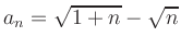 $ a_n=\displaystyle \sqrt{1+n}-\sqrt n$