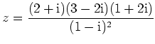 $ {\displaystyle{z =
\frac{(2+{\rm {i}})(3-2{\rm {i}})(1+2{\rm {i}})}{(1-{\rm {i}})^2}}}$