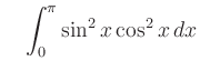 $\displaystyle \quad
\int_0^\pi \sin^2x \cos^2x \, dx$
