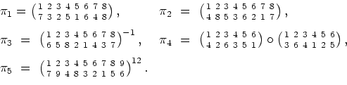 \begin{displaymath}\begin{array}{ll} \pi_1 =
\left( 1 \ 2 \ 3 \ 4 \ 5 \ 6 \ 7 ...
...7 \ 9 \ 4 \ 8 \ 3 \
2 \ 1 \ 5 \ 6\right)^{12}. &
\end{array} \end{displaymath}