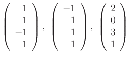 $\displaystyle \left(\begin{array}{r} 1\\ 1\\ -1\\ 1 \end{array} \right), \;
\le...
...nd{array} \right), \;
\left(\begin{array}{c} 2\\ 0\\ 3\\ 1 \end{array} \right)
$
