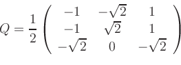 \begin{displaymath}Q= \frac{1}{2}\left(
\begin{array}{ccc}
-1 & -\sqrt{2} & 1 \\...
...sqrt{2} & 1 \\
-\sqrt{2} & 0 & -\sqrt{2}
\end{array} \right)
\end{displaymath}