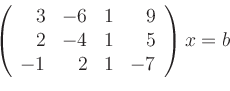 \begin{displaymath}
\left(
\begin{array}{rrrr}
3 & -6 & 1 & 9\\
2 & -4 & 1 & 5\\
-1 & 2 & 1 & -7\\
\end{array}\right)
x = b
\end{displaymath}