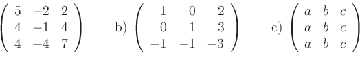 \begin{displaymath}\,
\left(
\begin{array}{rrr}
5 & -2 & 2 \\
4 & -1 & 4 \\
4...
...{rrr}
a & b & c \\
a & b & c \\
a & b & c
\end{array}\right)\end{displaymath}