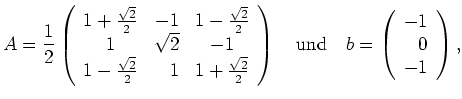 $\displaystyle A=\frac{1}{2} \left( \begin{array}{crc}
1+\frac{\sqrt{2}}{2} & -...
...rmalsize {und}}} \quad
b=\left(\begin{array}{r} -1\\ 0\\ -1\end{array}\right), $
