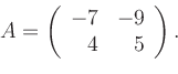 \begin{displaymath}
A=
\left(
\begin{array}{rr}
-7 & -9\\
4 & 5
\end{array}\right).
\end{displaymath}