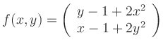 $\displaystyle f(x,y)=\left(\begin{array}{cc}y-1+2 x^2\\ x-1+2 y^2
\end{array}\right)
$