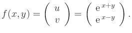 $\displaystyle f(x,y)=\left(\begin{array}{c}u \\ v\end{array}\right)=
\left(\beg...
...y}{c}
\operatorname{e}^{\,x+y}\\
\operatorname{e}^{\,x-y}
\end{array}\right).
$