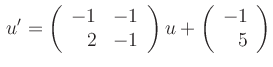 $\displaystyle \, u^\prime=\left(
\begin{array}{rr}
-1 & -1 \\ 2 & -1
\end{array}\right)u + \left(
\begin{array}{r}
-1 \\ 5
\end{array}\right)
$