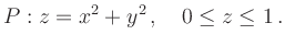 $\displaystyle {P}: z = x^2+y^2\,,\quad 0 \leq z \leq 1\,.
$