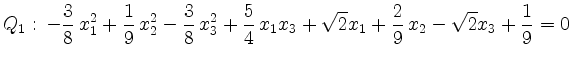 $ {\displaystyle{Q_1:\, -\frac{3}{8}\,x_1^2+\frac{1}{9}\,x_2^2-\frac{3}{8}\,x_3^2+\frac{5}{4}\,x_1x_3+\sqrt{2} x_1+\frac{2}{9}\,x_2-\sqrt{2} x_3+\frac{1}{9} = 0}}$