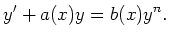 $\displaystyle y'+a(x)y=b(x)y^n.$