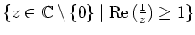 $ \{z\in\mathbb{C}\setminus\{0\}\mid
{\mathrm{Re}}\,(\frac{1}{z}) \geq 1\}$
