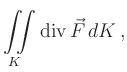 $\displaystyle \iint\limits_K \operatorname{div}
\vec{F}\,dK\,,
$