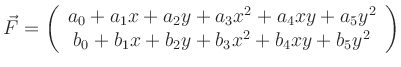 $\displaystyle \vec F=\left(\begin{array}{c}
a_0 +a_1 x +a_2 y +a_3 x^2 + a_4 x...
..._5 y^2 \\
b_0 +b_1 x +b_2 y +b_3 x^2 + b_4 xy + b_5 y^2
\end{array}\right)
$