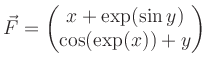 $\displaystyle \vec F=\begin{pmatrix}x+\exp (\sin y) \\ \cos(\exp (x))+y \end{pmatrix}$