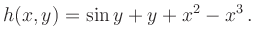$\displaystyle h(x,y)=\sin y + y + x^2 -x^3\,.$