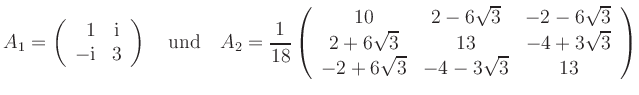 $\displaystyle A_1 = \left(\begin{array}{rc}
1 & {\rm {i}} \\
-{\rm {i}} & 3 ...
... & 13 & -4+3\sqrt{3} \\
-2+6\sqrt{3} & -4-3\sqrt{3} & 13
\end{array}\right) $