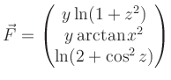 $\displaystyle \vec F=\begin{pmatrix}y\ln(1+z^{2}) \\ y\arctan x^{2} \\ \ln(2+\cos^{2}z)\end{pmatrix}
$