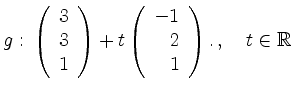 $\displaystyle g:\,\left(\begin{array}{r}3\\ 3\\ 1\end{array}\right)+t\left(\begin{array}{r}-1\\ 2\\ 1\end{array}\right).\,,\quad t\in\mathbb{R}
$