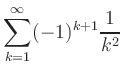 $\displaystyle \sum_{k=1}^\infty (-1)^{k+1}\dfrac{1}{k^2}$