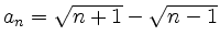 $ a_n=\sqrt{n+1}-\sqrt{n-1}$